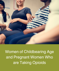Women of Childbearing Age and Pregnant Women Who are Taking Opioids Page