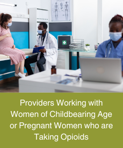 Providers Working with Women of Childbearing Age or Pregnant Women who are Taking Opioids Page