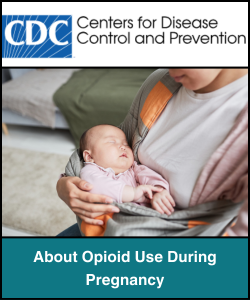 About opioid use during pregnancy by the Center for Disease Control and Prevention (CDC)